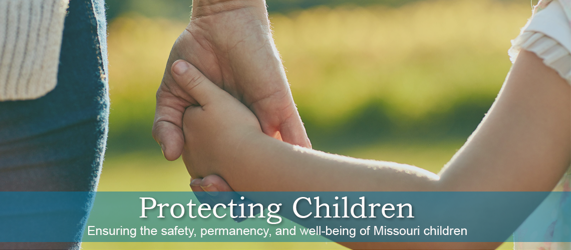 Protecting Children - Ensuring the safety, permanency, and well-being of Missouri children