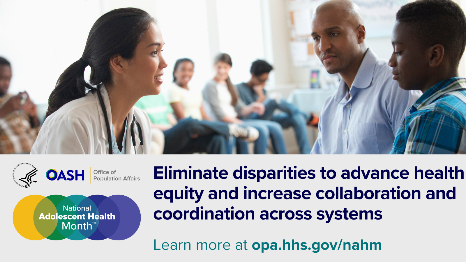 [wide version] National Adolescent Health Month™ (NAHM™): Eliminate disparities to advance health equity and increase coordination across systems. Learn more at opa.hhs.gov/nahm