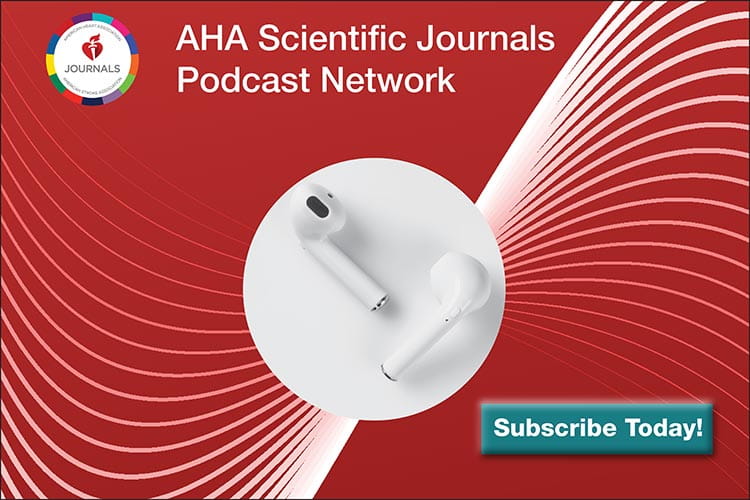 Subscribe to the AHA Scientific Journals Podcast Network https://www.ahajournals.org/podcasts