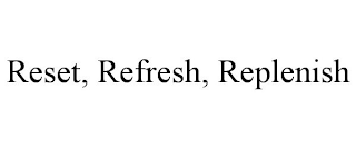 RESET, REFRESH, REPLENISH