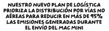 Nuestro nuevo plan de logística prioriza la distribución por vías no aéreas para reducir en más de un 95% las emisiones generadas durante el envío del Mac mini