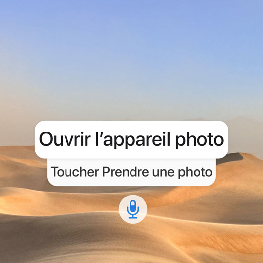 Séquence de commande Contrôle vocal permettant de prendre une photo : Ouvrir l’appareil photo, Toucher Prendre une photo