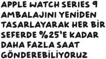 Apple Watch Series 9 ambalajını yeniden tasarlayarak her bir seferde %25’e kadar daha fazla saat gönderebiliyoruz.