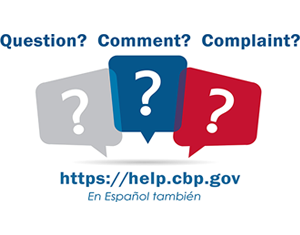 Question? Comment? Complaint? visit http://help.cbp.gov (in English or Spanish)