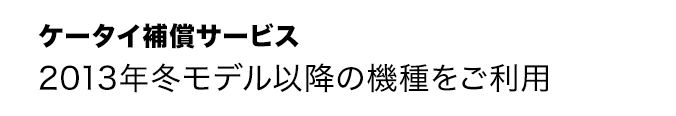ケータイ補償サービス 2013年冬モデル以降の機種をご利用
