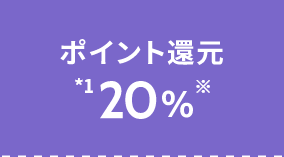 ポイント還元 *1 20%※