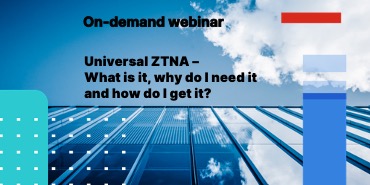 Universal ZTNA – What is it, why do I need it and how do I get it?
