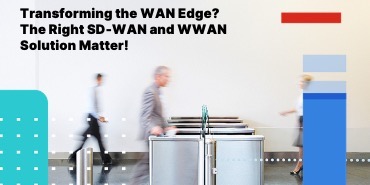 Transforming the WAN Edge? The Right SD-WAN and WWAN Solution Matter!