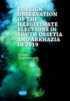 Research paper thumbnail of Foreign Observation of the Illegitimate Elections in South Ossetia and Abkhazia in 2019