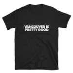 Vancouver Is Pretty Good Tee