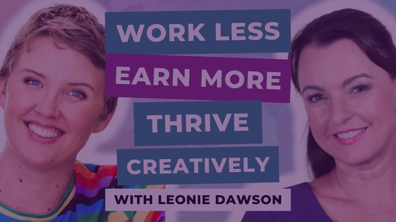 How to Work Less, Earn More, and Thrive Creatively with Leonie Dawson