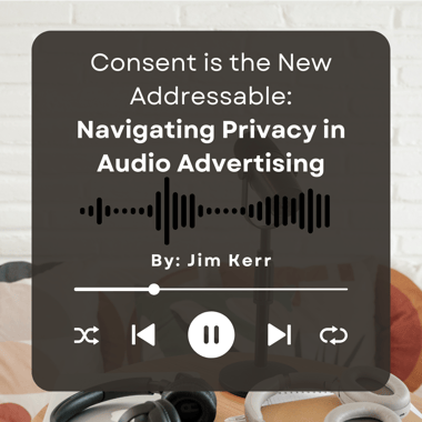 Consent is the New Addressable: Navigating Privacy in Audio Advertising