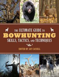 Icon image The Ultimate Guide to Bowhunting Skills, Tactics, and Techniques