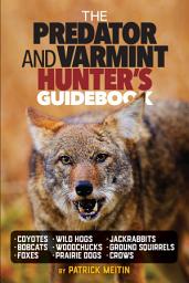 Icon image The Predator and Varmint Hunter's Guidebook: Tactics, skills and gear for successful predator & varmint hunting