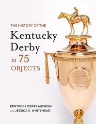 Icon image The History of the Kentucky Derby in 75 Objects