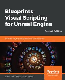 Icon image Blueprints Visual Scripting for Unreal Engine: The faster way to build games using UE4 Blueprints, Edition 2