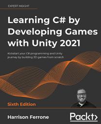 Icon image Learning C# by Developing Games with Unity 2021: Kickstart your C# programming and Unity journey by building 3D games from scratch, Edition 6