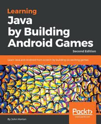 Icon image Learning Java by Building Android Games: Learn Java and Android from scratch by building six exciting games, 2nd Edition, Edition 2