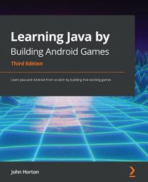 Icon image Learning Java by Building Android Games: Learn Java and Android from scratch by building five exciting games, Edition 3