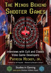 Icon image The Minds Behind Shooter Games: Interviews with Cult and Classic Video Game Developers