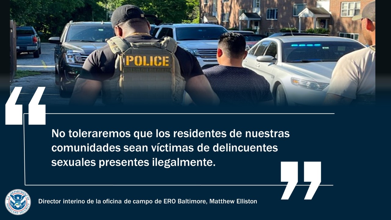 No toleraremos que los residentes de nuestras comunidades sean víctimas de delincuentes sexuales presentes ilegalmente. – Director interino de la oficina de campo de ERO Baltimore, Matthew Elliston