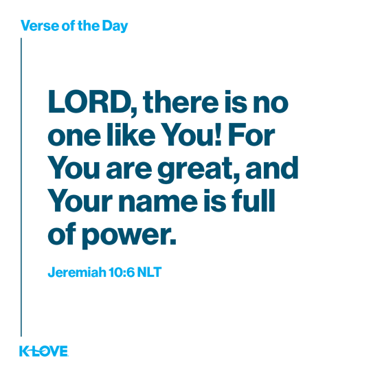 LORD, there is no one like You! For You are great, and Your name is full of power.