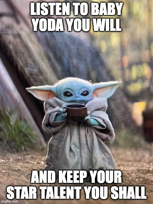 Listen to Baby Yoda to keep your star talent