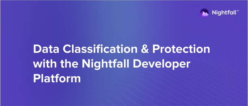 Data Classification & Protection with the Nightfall Developer Platform