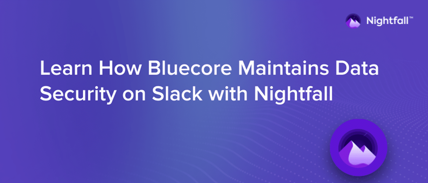 Learn How Bluecore Maintains Data Security on Slack with Nightfall