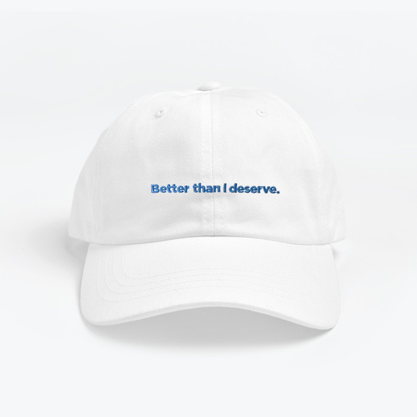 White “Better Than I Deserve” Classic Dad Hat (Unisex) - Front