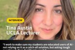 Tina Austin, UCLA lecturer, "I work to ensure my students are educated users of AI, asking touch questions before deciding to use it"