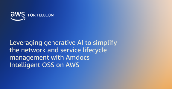 Leveraging generative AI to simplify the network and service lifecycle management with Amdocs Intelligent OSS on AWS