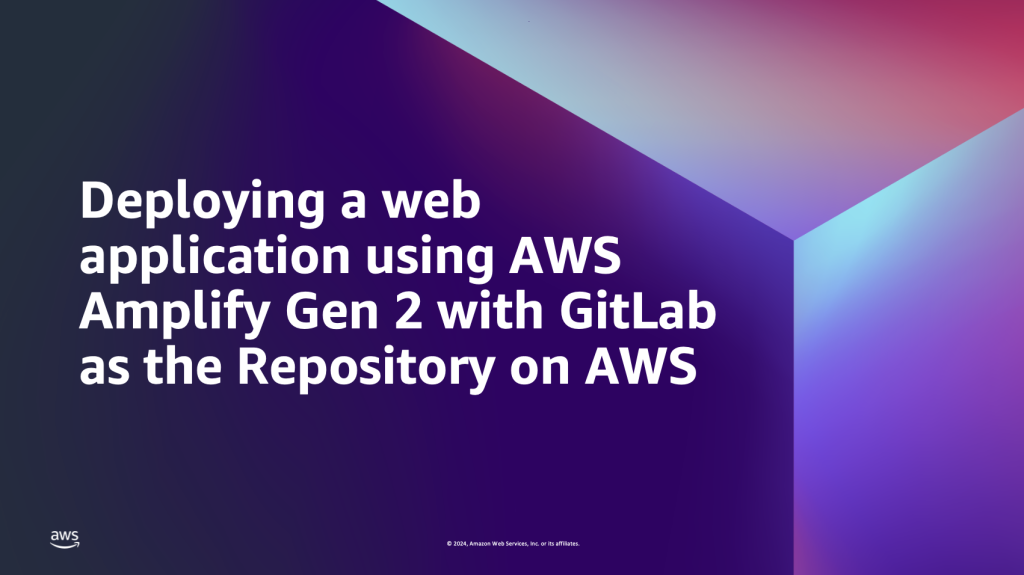 Deploying a web application using AWS Amplify Gen 2 with GitLab as the Repository on AWS