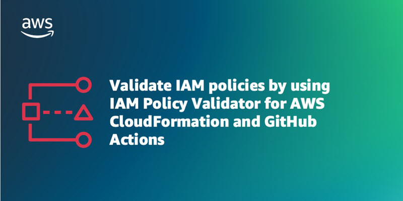 Validate IAM policies by using IAM Policy Validator for AWS CloudFormation and GitHub Actions