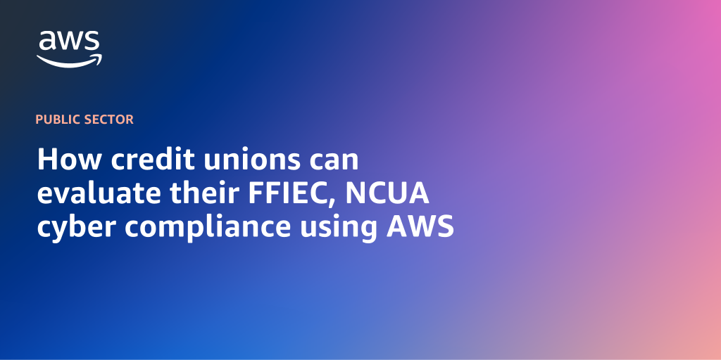 AWS branded background with text overlay that says "How credit unions can evaluate their FFIEC, NCUA cyber compliance using AWS"