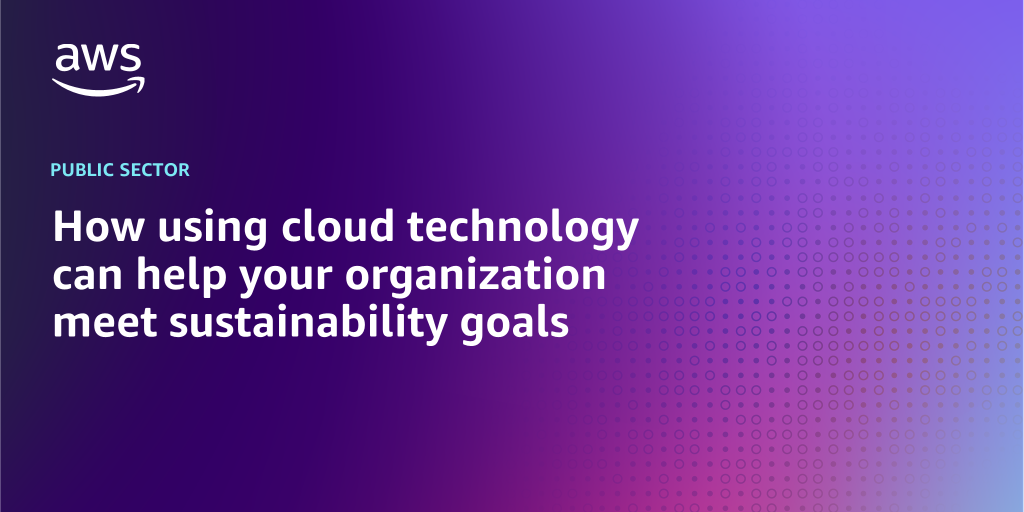 AWS branded background design with text overlay that says "How using cloud technology can help your organization meet sustainability goals"