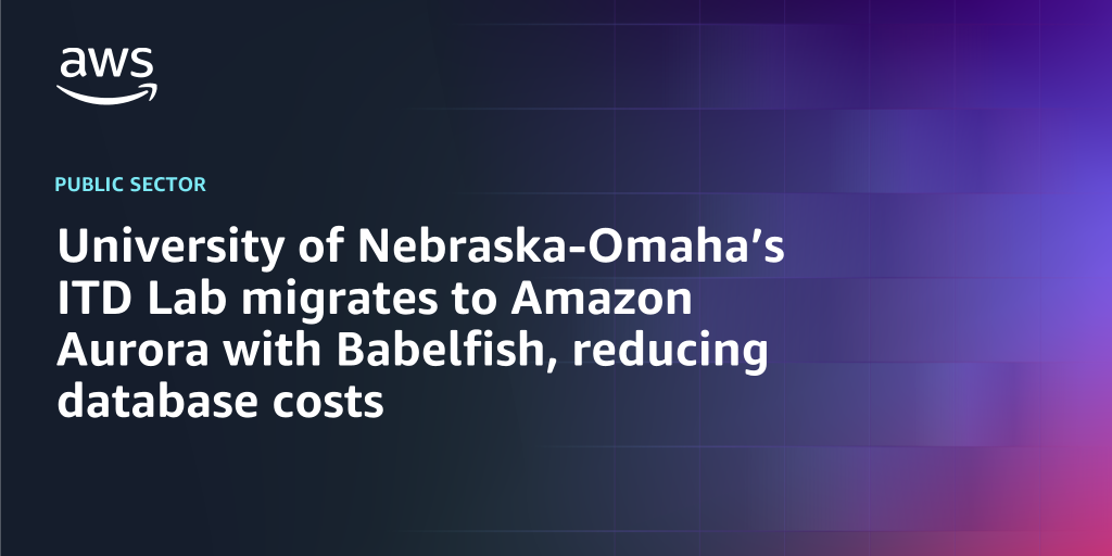 AWS branded background design with text overlay that says "University of Nebraska-Omaha’s ITD Lab migrates to Amazon Aurora with Babelfish, reducing database costs"