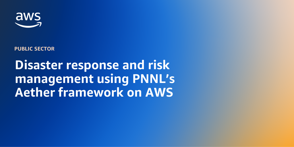 AWS branded background design with text overlay that says "Disaster response and risk management using PNNL’s Aether framework on AWS"
