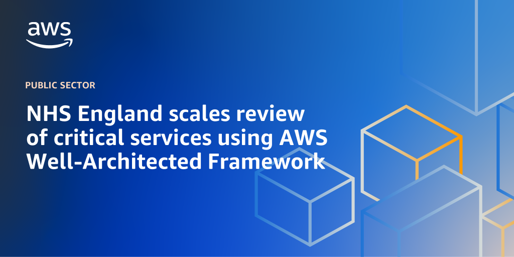 AWS branded background design with text overlay that says "NHS England scales review of critical services using AWS Well-Architected Framework"