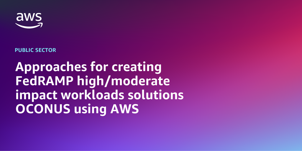 AWS branded background design with text overlay that says "Approaches for creating FedRAMP high/moderate impact workloads solutions OCONUS using AWS"