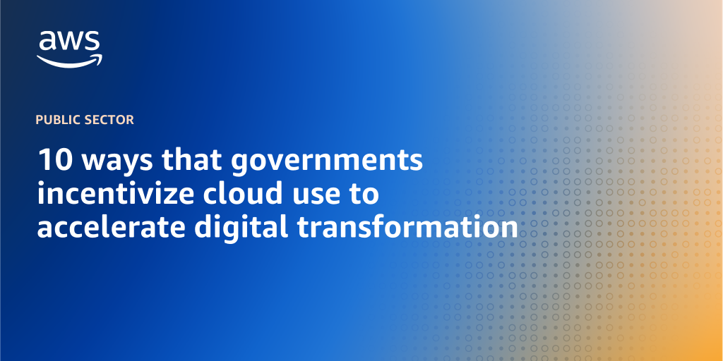 AWS branded background design with text overlay that says "10 ways that governments incentivize cloud use to accelerate digital transformation"