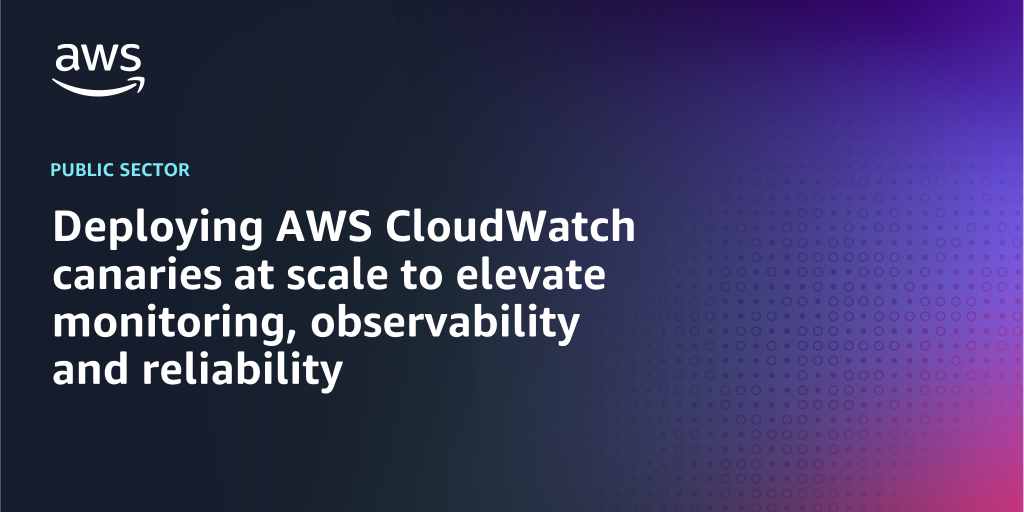 AWS branded background design with text overlay that says "Deploying AWS CloudWatch canaries at scale to elevate monitoring, observability and reliability"