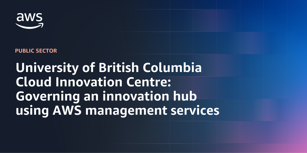 AWS branded background design with text overlay that says "University of British Columbia Cloud Innovation Centre: Governing an innovation hub using AWS management services"