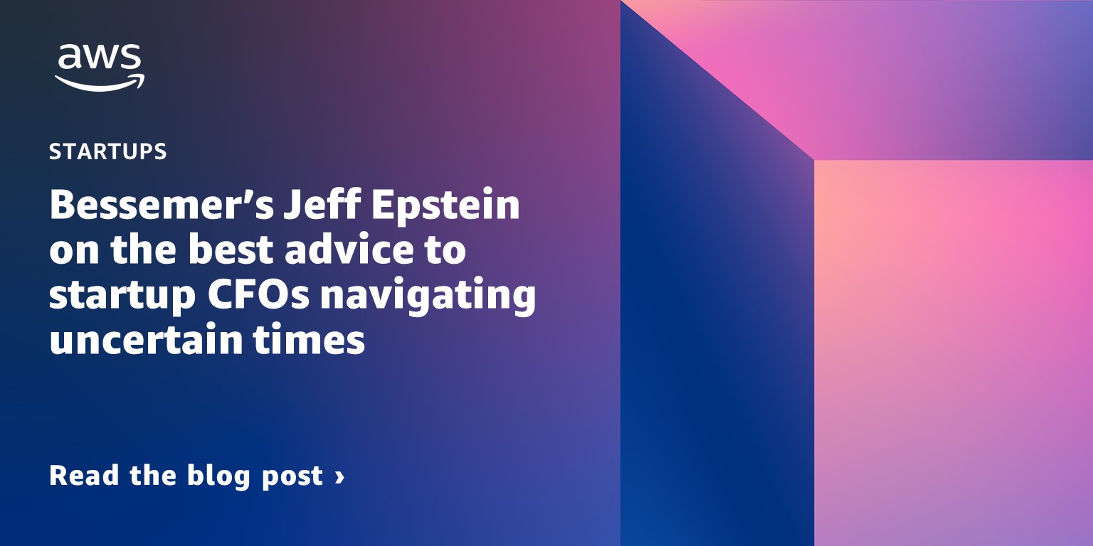 Bessemer’s Jeff Epstein on the best advice to startup CFOs navigating uncertain times