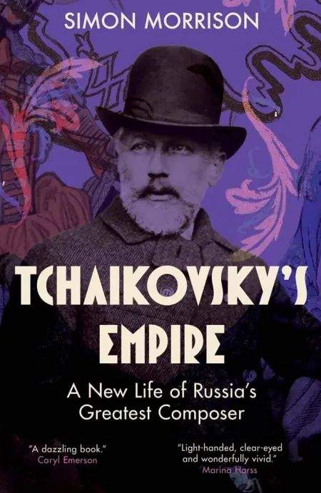 Tchaikovsky's Empire: A New Life of Russia's Greatest Composer