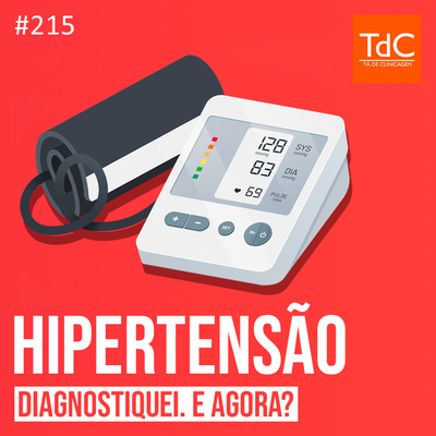 TdC 215: Diagnostiquei Hipertensão. E agora? Avaliação e seguimento da hipertensão arterial sistêmica