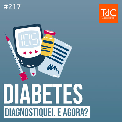 TdC 217: Diagnostiquei Diabetes. E agora? Avaliação e seguimento da diabetes mellitus tipo 2.