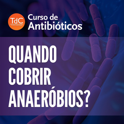 Quando cobrir anaeróbios - Especial Curso TdC de Antibióticos