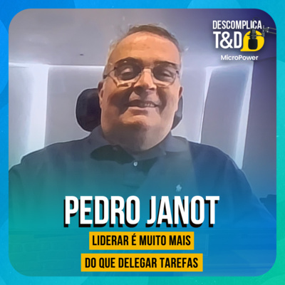 LIDERAR É MUITO MAIS DO QUE DELEGAR TAREFAS (PEDRO JANOT) - PODCAST DESCOMPLICA T&D