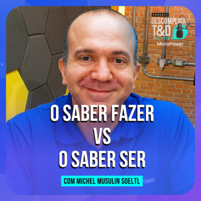 O SABER FAZER VS O SABER SER - PODCAST DESCOMPLICA T&D